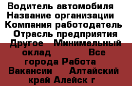 Водитель автомобиля › Название организации ­ Компания-работодатель › Отрасль предприятия ­ Другое › Минимальный оклад ­ 8 000 - Все города Работа » Вакансии   . Алтайский край,Алейск г.